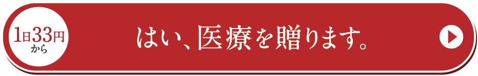1日33円から はい、医療を贈ります。